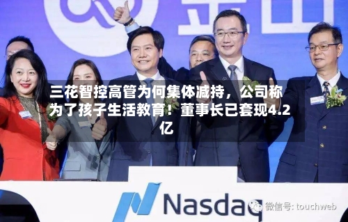 三花智控高管为何集体减持	，公司称为了孩子生活教育！董事长已套现4.2亿-第3张图片
