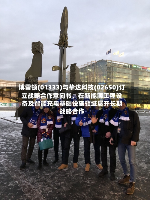 博雷顿(01333)与挚达科技(02650)订立战略合作意向书，在新能源工程设备及智能充电基础设施领域展开长期战略合作-第3张图片