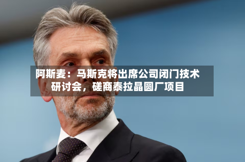 阿斯麦：马斯克将出席公司闭门技术研讨会，磋商泰拉晶圆厂项目-第2张图片