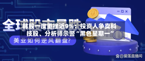 韩股一度重挫近9%：投资人争卖科技股	、分析师示警“黑色星期一	”-第2张图片