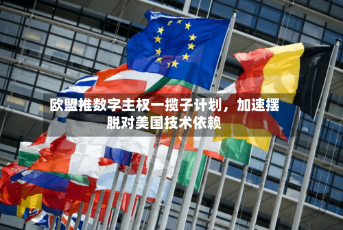 欧盟推数字主权一揽子计划，加速摆脱对美国技术依赖-第3张图片