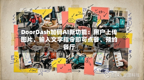 DoorDash加码AI新功能：用户上传图片、输入文字指令即可点餐	、预约餐厅-第2张图片
