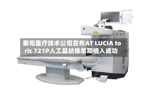 蔡司医疗技术公司宣布AT LUCIA toric 721P人工晶状体早期植入成功