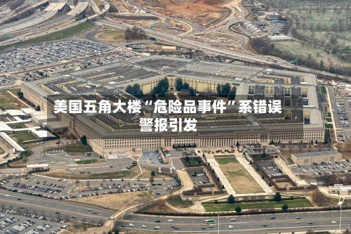 美国五角大楼“危险品事件”系错误警报引发-第2张图片