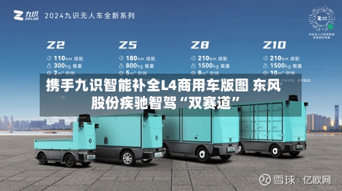 携手九识智能补全L4商用车版图 东风股份疾驰智驾“双赛道”-第2张图片
