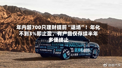 年内超700只理财提前“退场”！年化不到3%即止盈，有产品仅存续半年多便终止-第2张图片