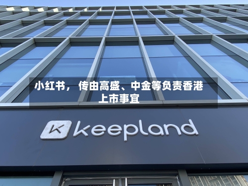 小红书， 传由高盛、中金等负责香港上市事宜-第2张图片