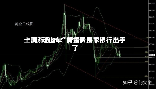 一周涨近8%！黄金费用上演“过山车”行情，多家银行出手了-第2张图片