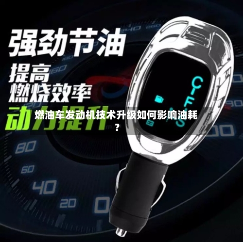 燃油车发动机技术升级如何影响油耗？-第3张图片