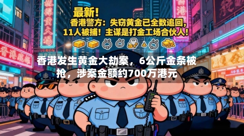 香港发生黄金大劫案，6公斤金条被抢，涉案金额约700万港元-第3张图片