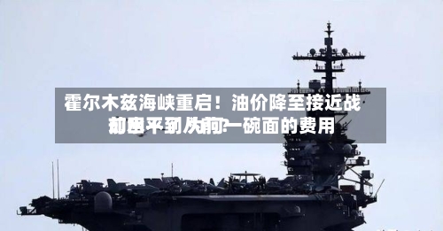 霍尔木兹海峡重启！油价降至接近战前水平了 为何一碗面的费用却回不到从前？-第3张图片