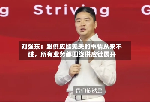 刘强东：跟供应链无关的事情从来不碰，所有业务都围绕供应链展开-第3张图片