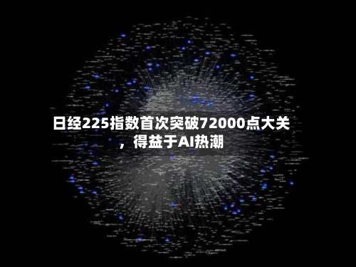 日经225指数首次突破72000点大关，得益于AI热潮-第3张图片