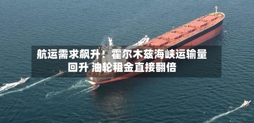 航运需求飙升！霍尔木兹海峡运输量回升 油轮租金直接翻倍-第3张图片