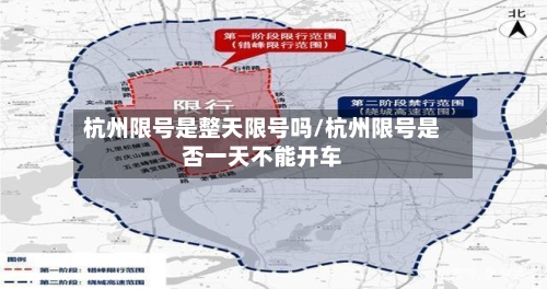 杭州限号是整天限号吗/杭州限号是否一天不能开车-第3张图片