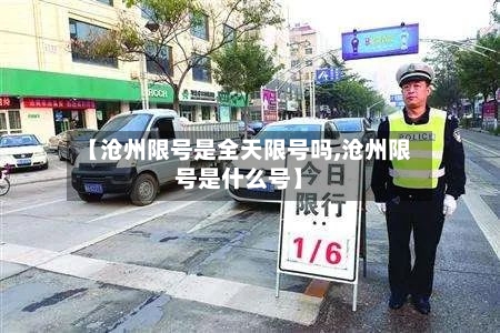 【沧州限号是全天限号吗,沧州限号是什么号】