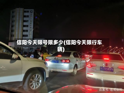信阳今天限号限多少(信阳今天限行车辆)-第2张图片
