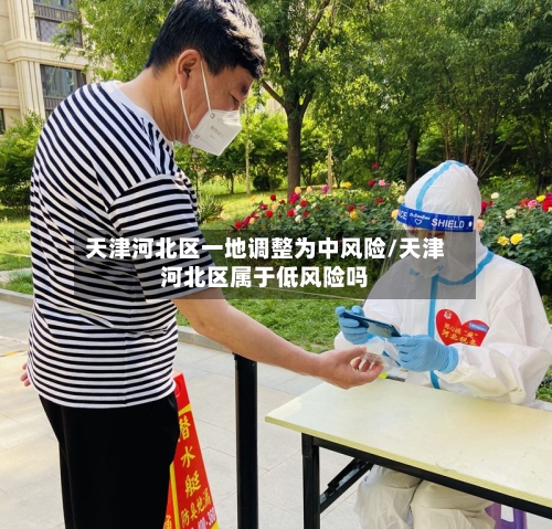 天津河北区一地调整为中风险/天津河北区属于低风险吗