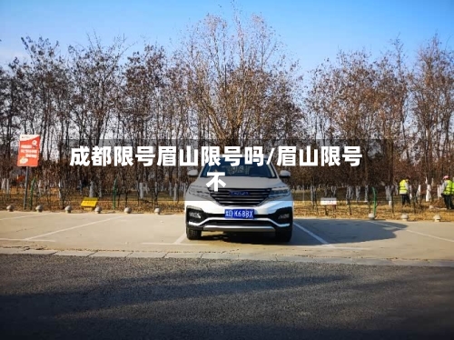 成都限号眉山限号吗/眉山限号不-第3张图片