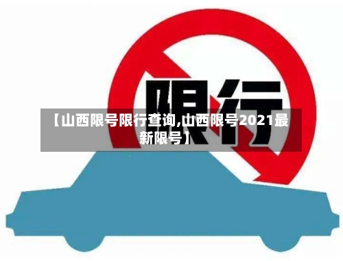 【山西限号限行查询,山西限号2021最新限号】
