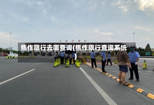 焦作限行去哪查询(焦作限行查询系统)-第2张图片