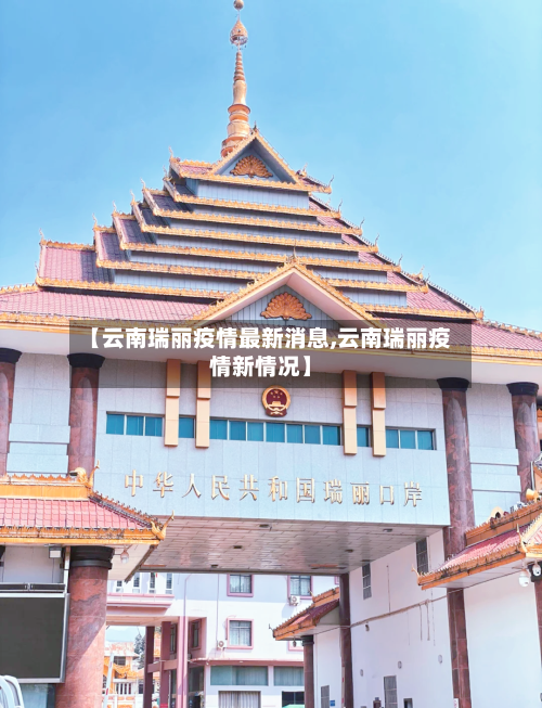 【云南瑞丽疫情最新消息,云南瑞丽疫情新情况】