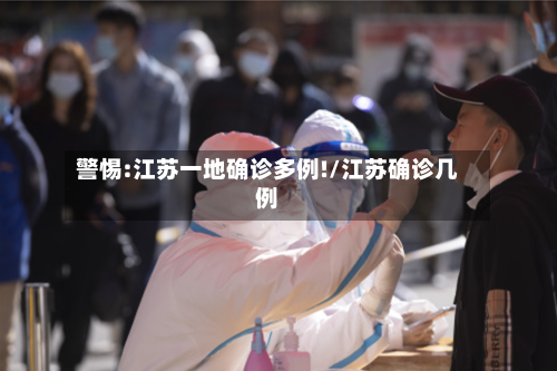 警惕:江苏一地确诊多例!/江苏确诊几例-第2张图片