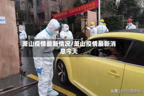 萧山疫情最新情况/萧山疫情最新消息今天-第3张图片