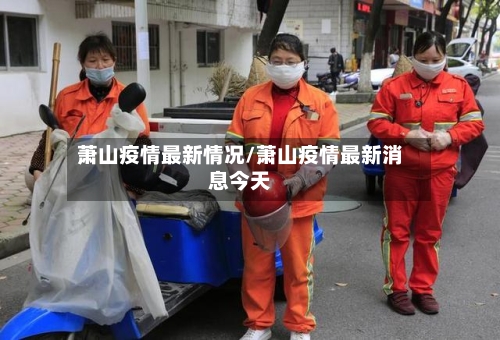 萧山疫情最新情况/萧山疫情最新消息今天-第2张图片