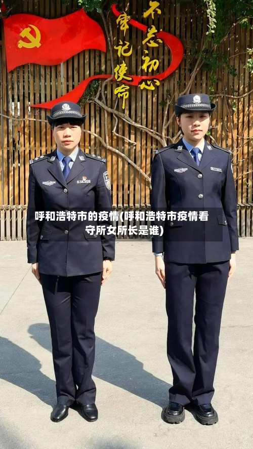 呼和浩特市的疫情(呼和浩特市疫情看守所女所长是谁)-第3张图片