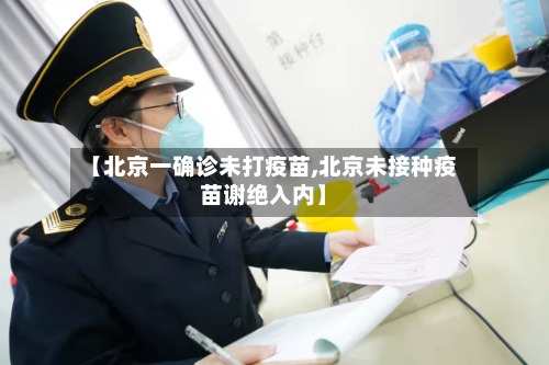 【北京一确诊未打疫苗,北京未接种疫苗谢绝入内】