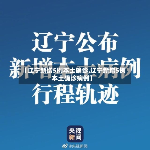 【辽宁新增5例本土确诊,辽宁新增5例本土确诊病例】