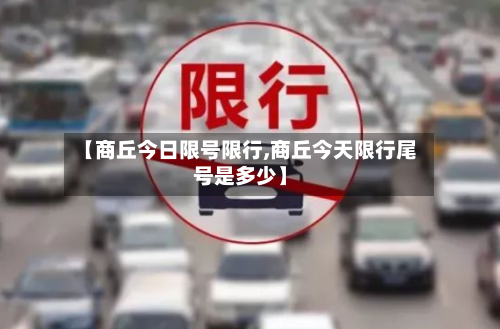 【商丘今日限号限行,商丘今天限行尾号是多少】