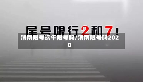 渭南限号端午限号吗/渭南限号吗2020