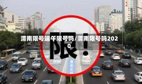 渭南限号端午限号吗/渭南限号吗2020-第2张图片