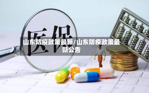 山东防疫政策最新/山东防疫政策最新公告