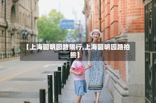 【上海圆明园路限行,上海圆明园路拍照】