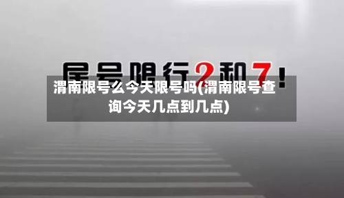 渭南限号么今天限号吗(渭南限号查询今天几点到几点)