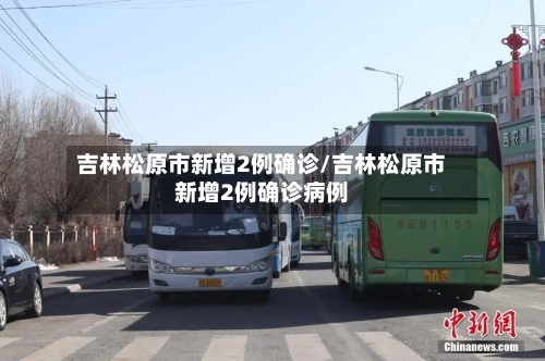 吉林松原市新增2例确诊/吉林松原市新增2例确诊病例-第3张图片