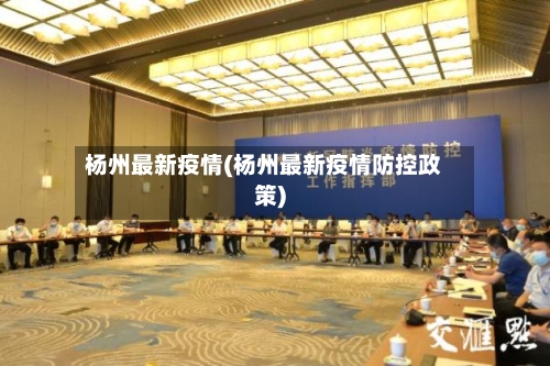 杨州最新疫情(杨州最新疫情防控政策)