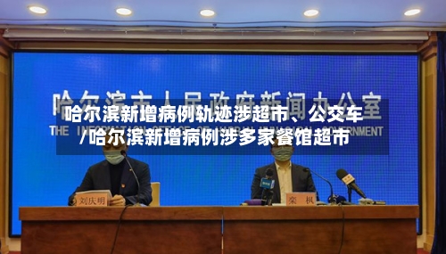 哈尔滨新增病例轨迹涉超市、公交车/哈尔滨新增病例涉多家餐馆超市-第3张图片