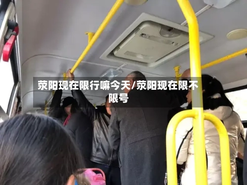 荥阳现在限行嘛今天/荥阳现在限不限号
