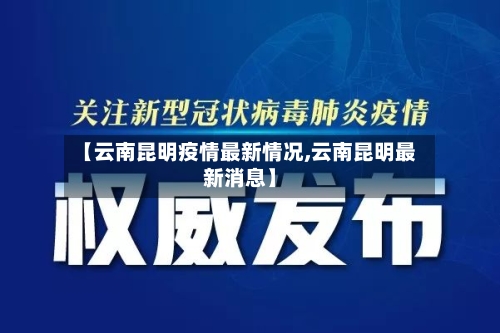 【云南昆明疫情最新情况,云南昆明最新消息】-第3张图片