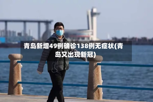 青岛新增49例确诊138例无症状(青岛又出现新冠)-第3张图片