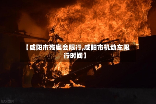 【咸阳市残奥会限行,咸阳市机动车限行时间】