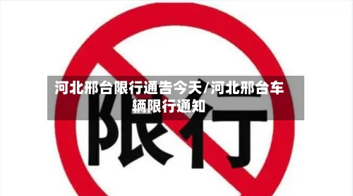 河北邢台限行通告今天/河北邢台车辆限行通知-第3张图片