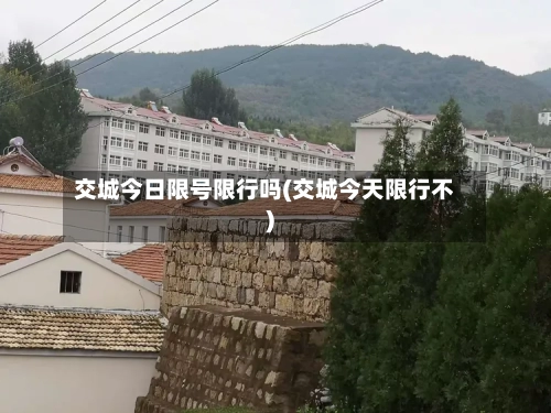 交城今日限号限行吗(交城今天限行不)-第2张图片