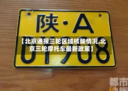 【北京通报三轮区域核酸情况,北京三轮摩托车最新政策】-第3张图片