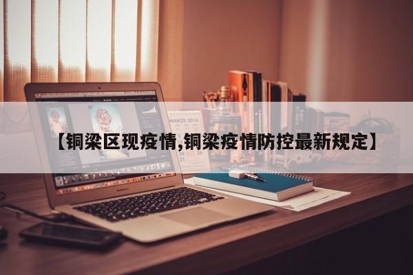【铜梁区现疫情,铜梁疫情防控最新规定】
