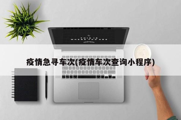 疫情急寻车次(疫情车次查询小程序)